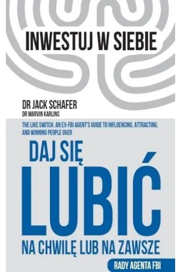 Daj si� lubi� na chwil� lub na zawsze. Rady agenta FBI - Jack  Schafer