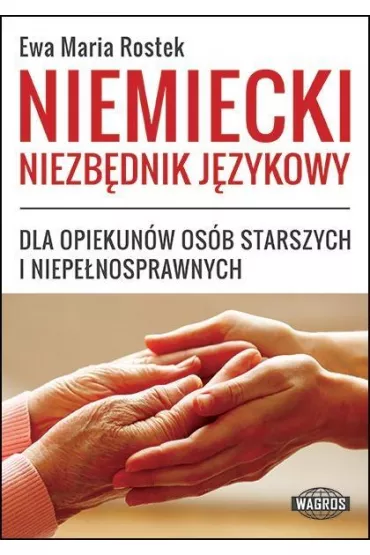 Niemiecki. Niezb�dnik j�zykowy dla opiekun�w os�b starszych i niepe�nosprawnych - Ewa Maria Rostek