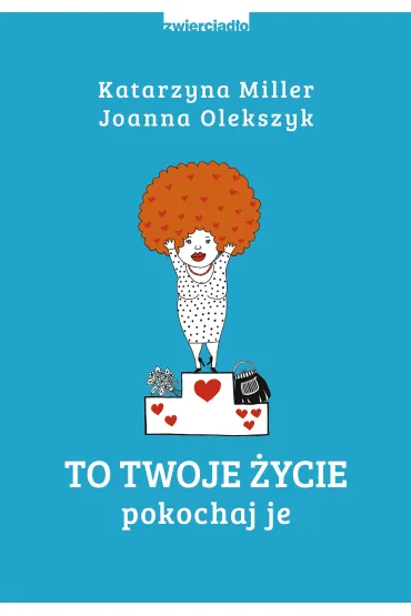 To Twoje �ycie. Pokochaj je - Joanna Olekszyk, Katarzyna Miller