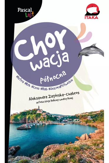 Chorwacja P�nocna. Istria, Krk, Cres, Rab, Jeziora Plitwickie. Pascal Lajt - Aleksandra  Zag�rska-Chabros
