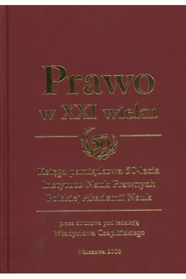 Prawo w XXI wieku Ksi�ga pami�tkowa 50-lecia Instytutu Nauk Prawnych Polskiej Akademii Nauk