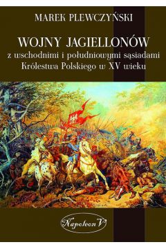 Wojny Jagiellonw z wschodnimi i poudniowymi ssiadami Krlestwa Polskiego w XV wieku