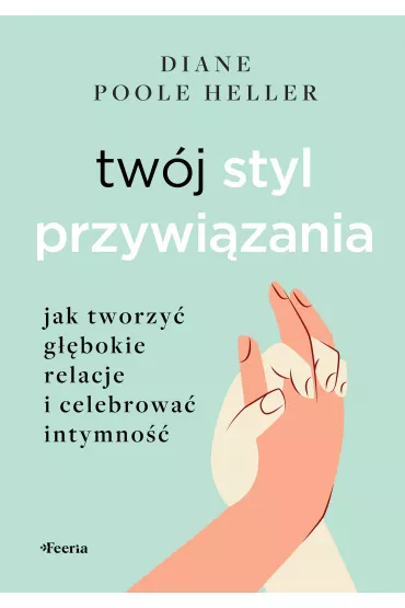 Tw�j styl przywi�zania. Jak tworzy� g��bokie relacje i celebrowa� intymno�� - Diane Poole Heller