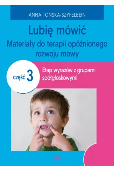 Lubi� m�wi� Materia�y do terapii op�nionego rozwoju mowy Cz�� 3 - Anna To�ska-Szyfelbein