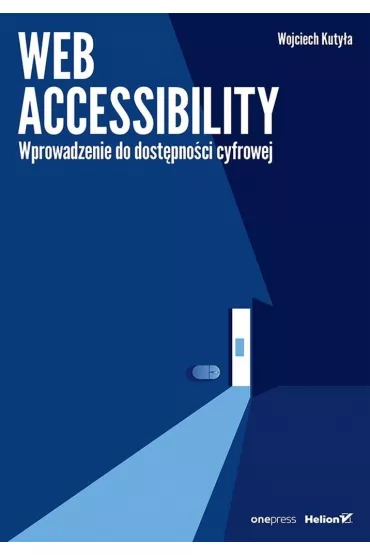 Web accessibility. Wprowadzenie do dostpnoci cyfrowej - Wojciech  Kutya