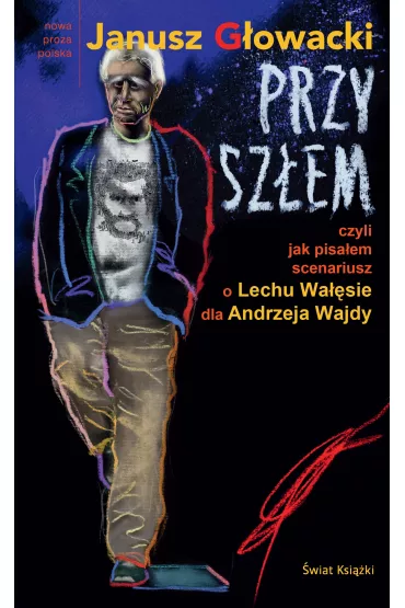 Przysz�em czyli jak pisa�em scenariusz o Lechu Wa��sie dla Andrzeja Wajdy - Janusz G�owacki