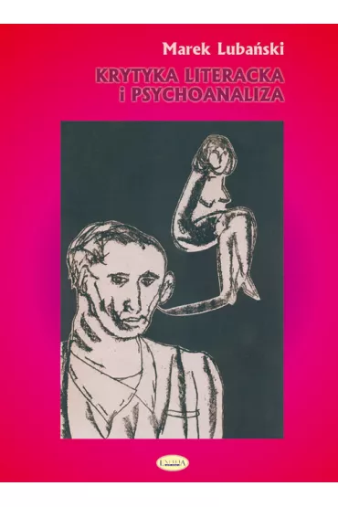 Krytyka literacka i psychoanaliza. O polskiej psychoanalitycznej krytyce literackiej w okresie dwudziestolecia mi�dzywojennego - Marek Luba�ski