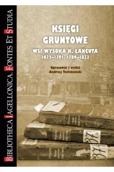 Ksi�gi gruntowe wsi Wysoka k. �a�cuta 1632-1791, 1789-1873 - Andrzej Techma�ski