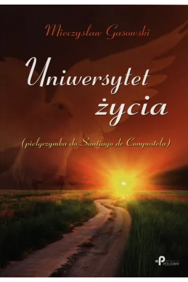 Uniwersytet �ycia. Pielgrzymka do Santiago de Compostela - Mieczys�aw Gasowski