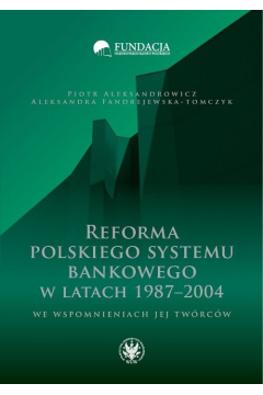 Reforma polskiego systemu bankowego w latach 1987-2004 we wspomnieniach jej twrcw