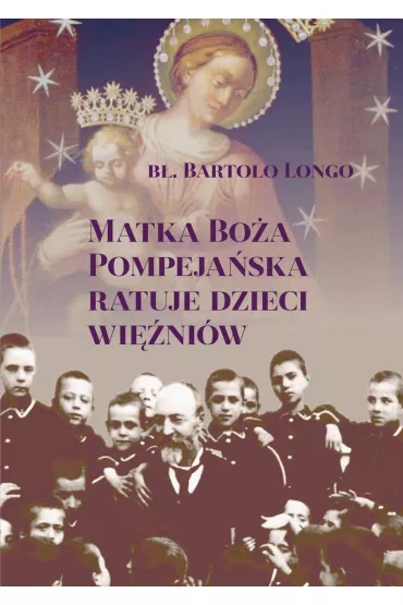 Matka Bo�a Pompeja�ska ratuje dzieci wi�ni�w - B� Bartololo Longo