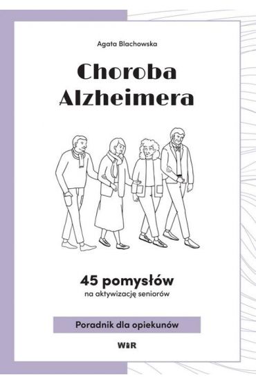 Choroba Alzheimera. 45 pomysłów na aktywizacj..