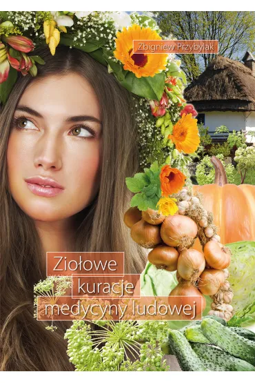 Zio�owe kuracje medycyny ludowej - Zbigniew Przybylak