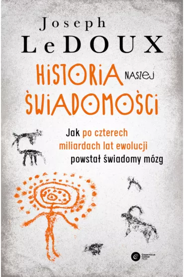 Historia naszej �wiadomo�ci. Jak po czterech miliardach lat ewolucji powsta� �wiadomy m�zg - Joseph LeDoux