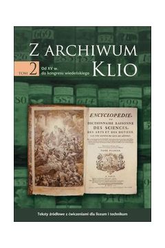 eBook Z archiwum Klio, tom 2: Od XV w. do kongresu wiedeskiego. Teksty rdowe z wiczeniami dla liceum i technikum pdf