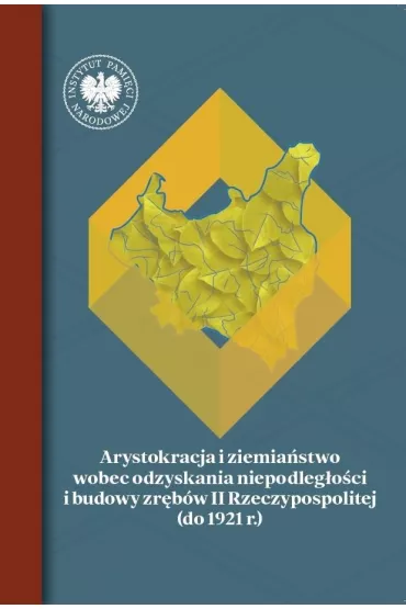 Arystokracja i ziemia�stwo wobec odzyskania niepodleg�o�ci i budowy zr�b�w II Rzeczypospolitej (do 1921 r.) - Tomasz Pud�ocki, Marcin Buka�a, Mariusz Krzysztofi�ski