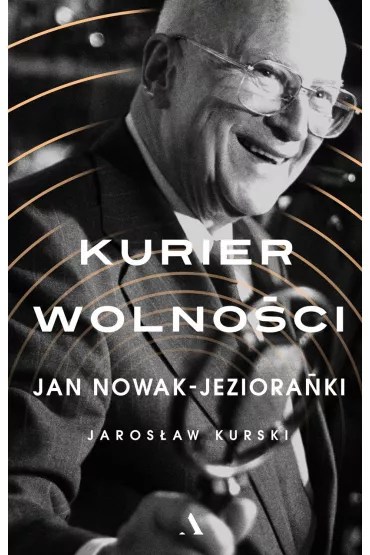 Jan Nowak-Jeziora�ski. Kurier wolno�ci - Jaros�aw Kurski