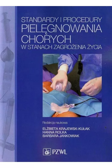 Standardy i procedury piel�gnowania chorych w stanach zagro�enia �ycia - El�bieta Krajewska-Ku�ak, Barbara Jankowiak, Hanna  Polka