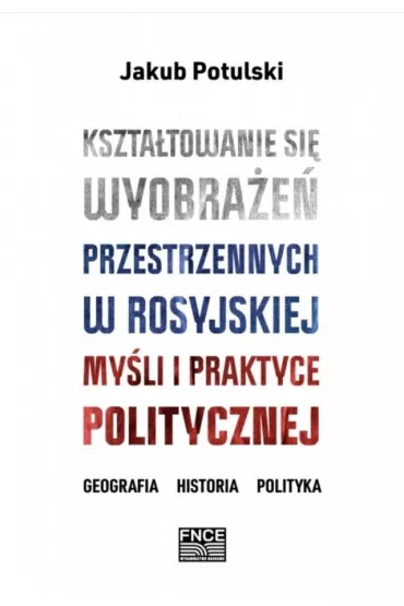 Kszta�towanie si� wyobra�e� przestrzennych w rosyjskiej my�li i praktyce politycznej - Jakub Potulski