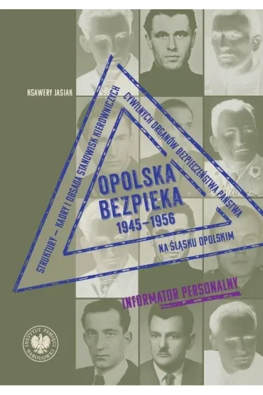 Opolska bezpieka 1945&ndash;1956. Struktury &ndash; kadry i obsada stanowisk kierowniczych cywilnych organ�w bezpiecze�stwa pa�stwa na �l�sku Opolskim. Informator personalny - Ksawery  Jasiak