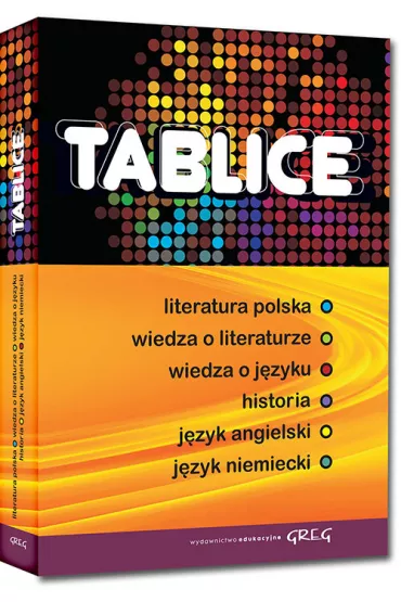 Tablice: literatura polska, wiedza o literaturze, wiedza o j�zyku, historia, j�zyk angielski, j�zyk niemiecki - Agnieszka Jaszczuk, Jacek Paciorek, Justyna Piekarczyk, Ma�gorzata Dagmara Wyrwi�ska, Piotr Czerwi�ski, Sylwia W�jtowicz