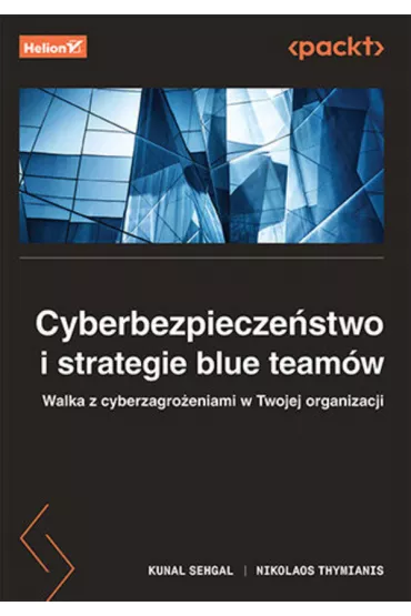 Cyberbezpiecze�stwo i strategie blue team�w. Walka z cyberzagro�eniami w Twojej organizacji - Kunal Sehgal, Nikolaos Thymianis