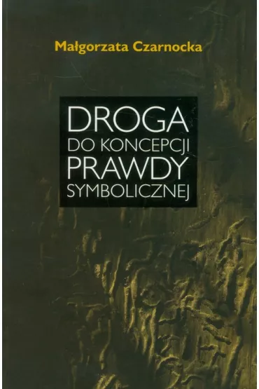 Droga do koncepcji prawdy symbolicznej - Ma�gorzata Czarnocka