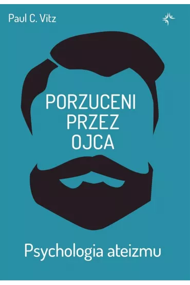 Porzuceni przez ojca. Psychologia ateizmu - Paul C. Vitz