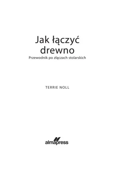 Jak ��czy� drewno. Przewodnik po z��czach stolarskich - Terrie  Noll