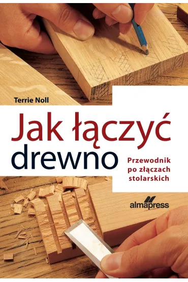 Jak ��czy� drewno. Przewodnik po z��czach stolarskich - Terrie  Noll