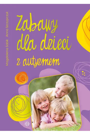 Zabawy dla dzieci z autyzmem - Anna Szczypczyk, Magdalena Sabik