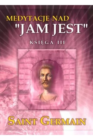 Medytacje nad ``Jam Jest``. Ksi�ga III - Saint Germain