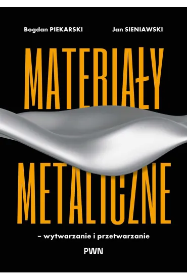 Materia�y metaliczne – wytwarzanie i przetwarzanie - Jan Sieniawski, Bogdan  Piekarski