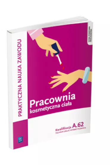 Praktyczna nauka zawodu. Pracownia kosmetyczna cia�a. Kwalifikacja A.62. Technik us�ug kosmetycznych - Magdalena Kaniewska, Monika Sekita-Pilch
