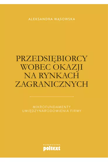 Przedsi�biorcy wobec okazji na rynkach zagranicznych mikrofundamenty umi�dzynarodowienia firmy - Aleksandra W�sowska