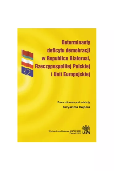 Determinanty deficytu demokracji w Republice Bia�orusi, Rzeczypospolitej Polskiej i Unii Europejskiej - Krzysztof Hajder
