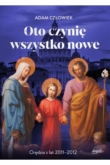 Oto czyni� wszystko nowe. Or�dzia z lat 2011-2012 - Adam Cz�owiek