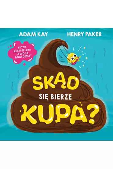 Sk�d si� bierze kupa? - Adam Kay, Henry  Paker
