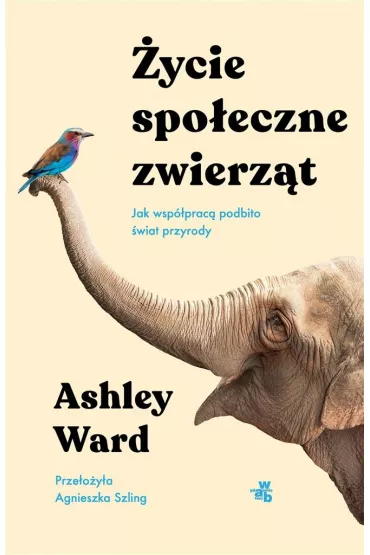 �ycie spo�eczne zwierz�t. Jak wsp�prac� podbito �wiat przyrody - Ashley Ward