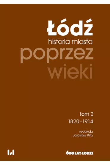 ��d� poprzez wieki. Historia miasta T.2 1820-1914 - Jaros�aw Kita