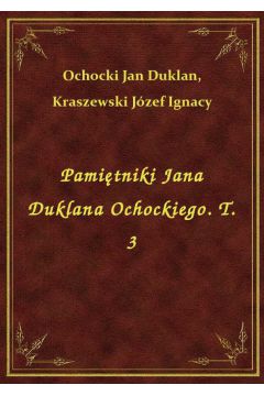 Pamitniki Jana Duklana Ochockiego. T. 3