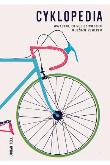 Cyklopedia. Wszystko, co musisz wiedzie� o je�dzie rowerem - Johan Tell