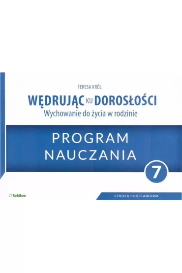 W�druj�c ku doros�o�ci. Wychowanie do �ycia w rodzinie. Program dla klasy 7 szko�y podstawowej - Teresa Kr�l