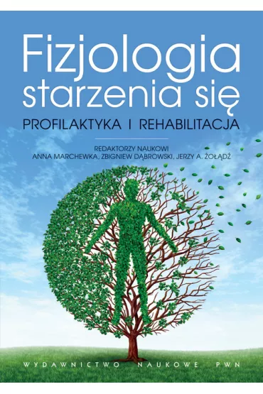 Fizjologia starzenia si�. Profilaktyka i rehabilitacja - Anna Marchewka, Zbigniew D�browski, Jerzy A. �o��