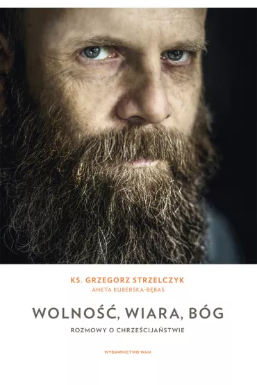 Wolno��, wiara, B�g - Grzegorz Strzelczyk, Aneta  Kuberska-B�bas