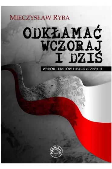 Odk�ama� wczoraj i dzi�. Wyb�r tekst�w historycznych - Mieczys�aw Ryba