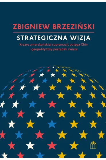Strategiczna wizja. Kryzys ameryka�skiej supremacji, pot�ga Chin i geopolityczny porz�dek �wiata - Zbigniew Brzezi�ski