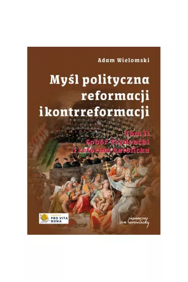 My�l polityczna reformacji i kontrreformacji T.II Sob�r Trydencki i reforma katolicka - Adam Wielomski