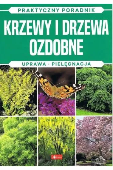 Krzewy i drzewa ozdobne. Praktyczny poradnik