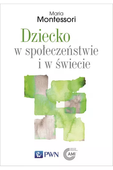 Dziecko w spo�ecze�stwie i w �wiecie. Wyb�r przem�wie� i tekst�w - Maria Montessori